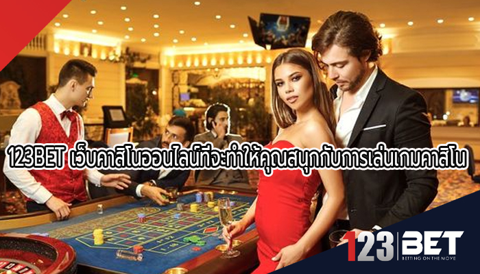 123BET เว็บคาสิโนออนไลน์ที่จะทำให้คุณสนุกกับการเล่นเกมคาสิโน