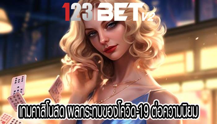 เกมคาสิโนสด ผลกระทบของโควิด-19 ต่อความนิยม