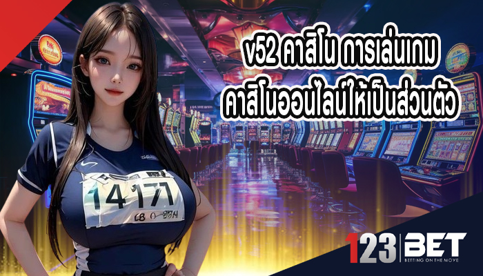 v52 คาสิโน การเล่นเกมคาสิโนออนไลน์ให้เป็นส่วนตัว