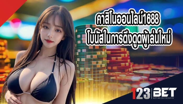 คาสิโนออนไลน์1688 โบนัสในการดึงดูดผู้เล่นใหม่