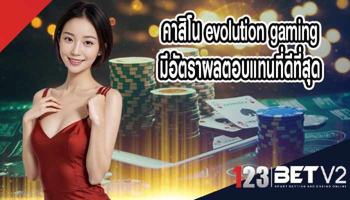 คาสิโน evolution gaming มีอัตราผลตอบแทนที่ดีที่สุด