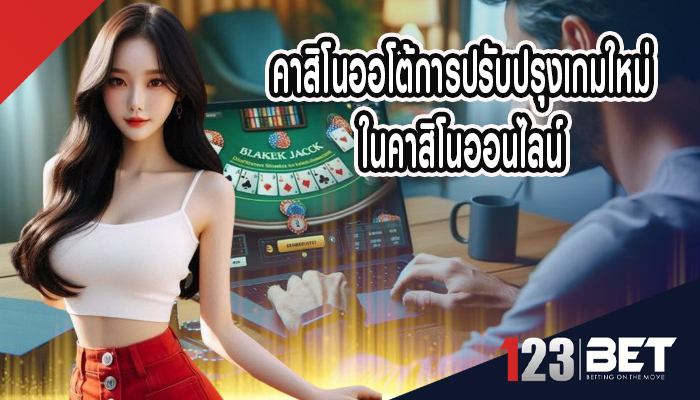 คาสิโนออโต้ การปรับปรุงเกมใหม่ในคาสิโนออนไลน์