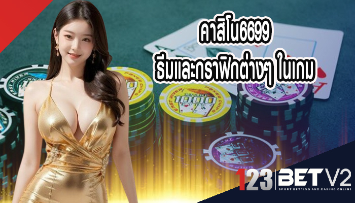 คาสิโน6699 ธีมและกราฟิกต่างๆ ในเกม