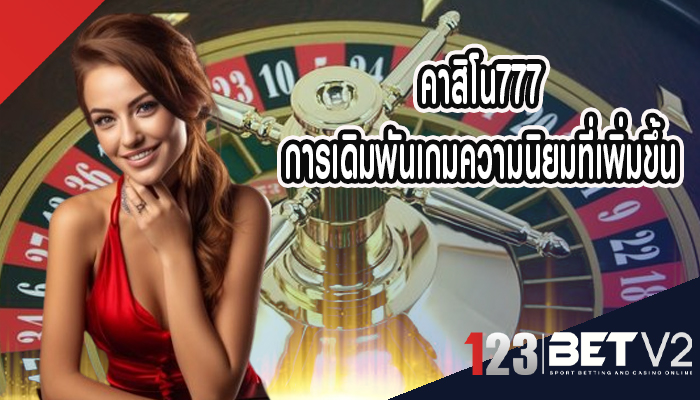 คาสิโน777 การเดิมพันเกมความนิยมที่เพิ่มขึ้น 